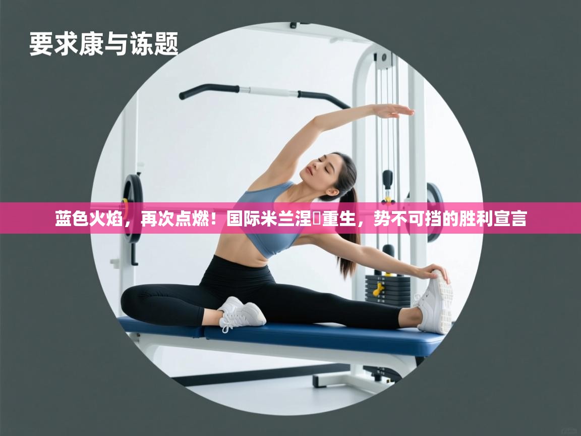 蓝色火焰，再次点燃！国际米兰涅槃重生，势不可挡的胜利宣言  第1张