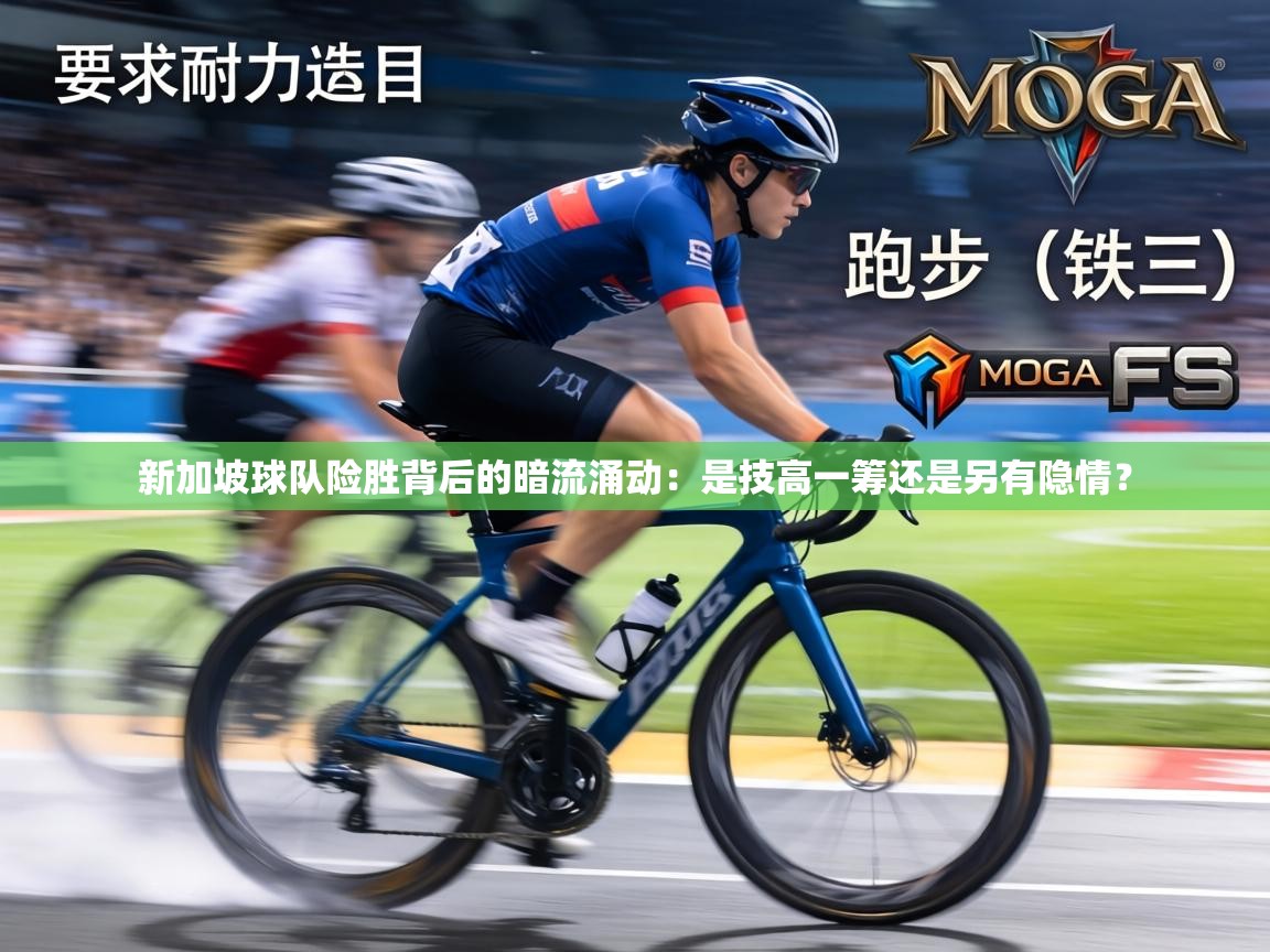 新加坡球队险胜背后的暗流涌动:是技高一筹还是另有隐情? 第1张